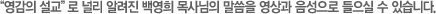“영감의 설교”로 널리 알려진 백영희목사님의 말씀을 영상과 음성으로 들으실 수 있습니다.